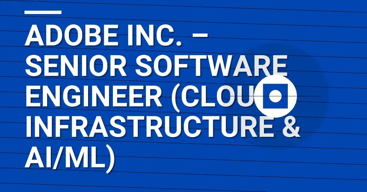 Adobe Inc. – Senior Software Engineer (Cloud Infrastructure & AI/ML)