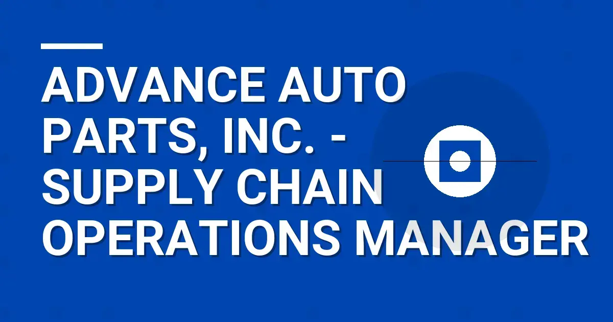 Advance Auto Parts, Inc. - Supply Chain Operations Manager