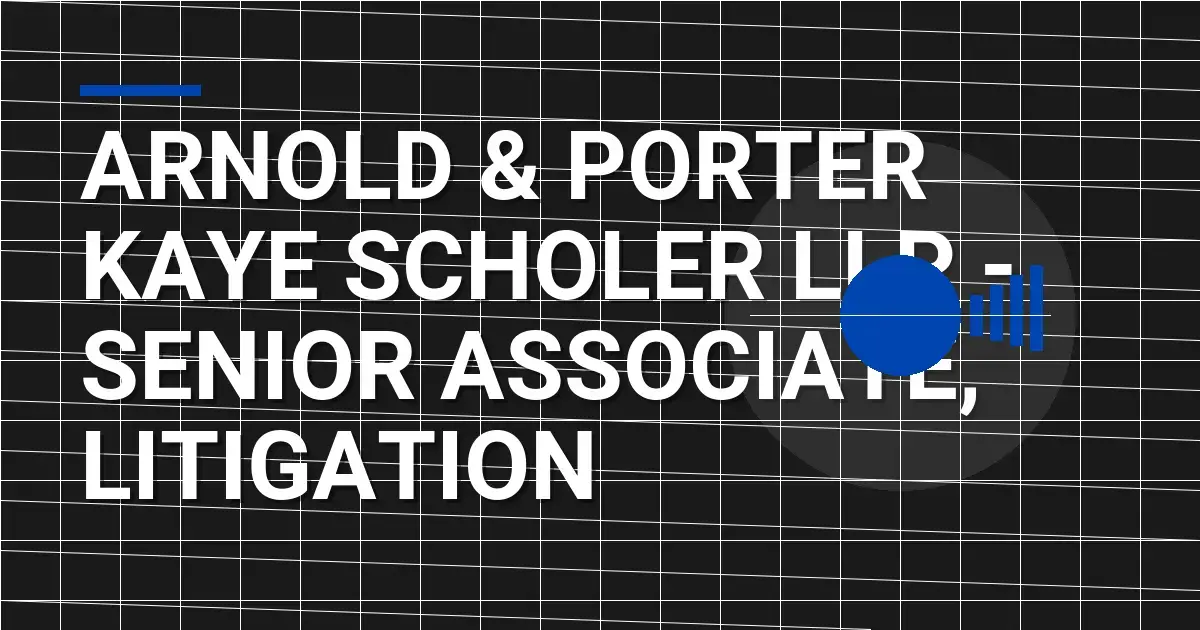 Arnold & Porter Kaye Scholer LLP - Senior Associate, Litigation