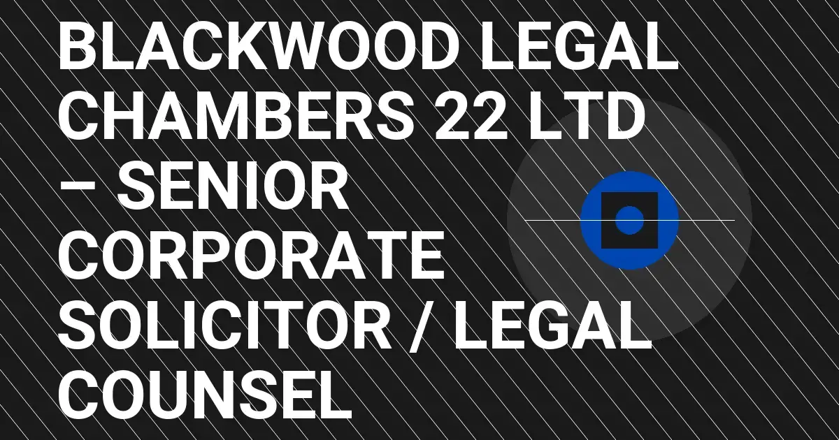 Blackwood Legal Chambers 22 Ltd – Senior Corporate Solicitor / Legal Counsel