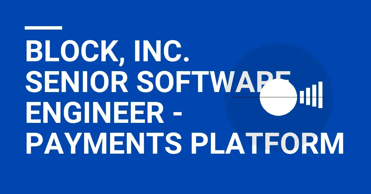 Block, Inc. Senior Software Engineer - Payments Platform