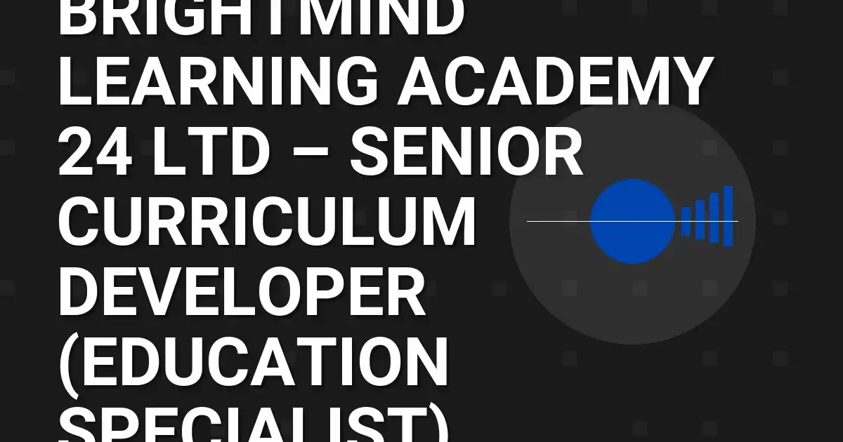 BrightMind Learning Academy 24 Ltd – Senior Curriculum Developer (Education Specialist)