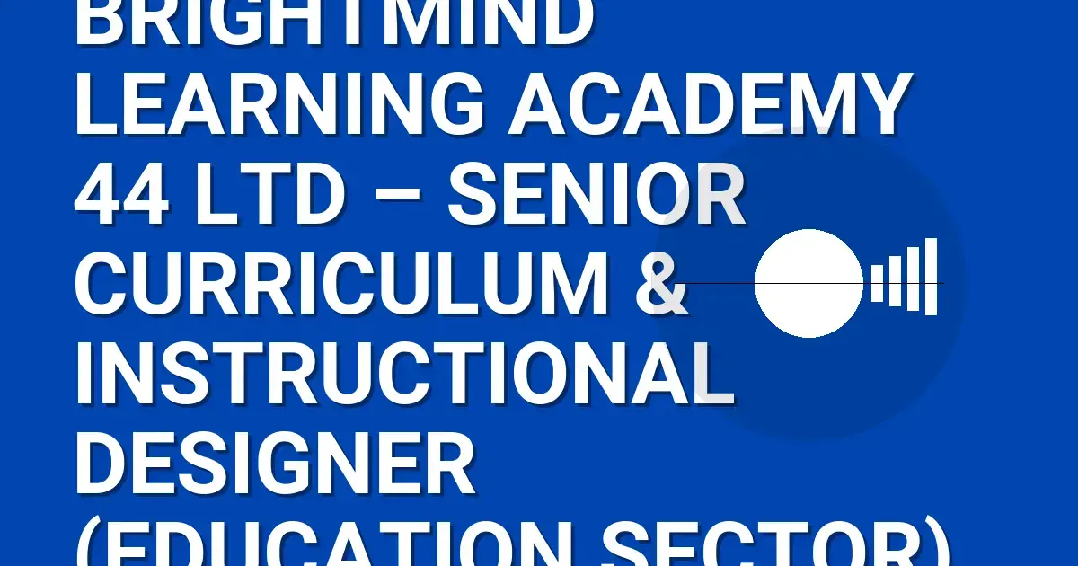 BrightMind Learning Academy 44 Ltd – Senior Curriculum & Instructional Designer (Education Sector)