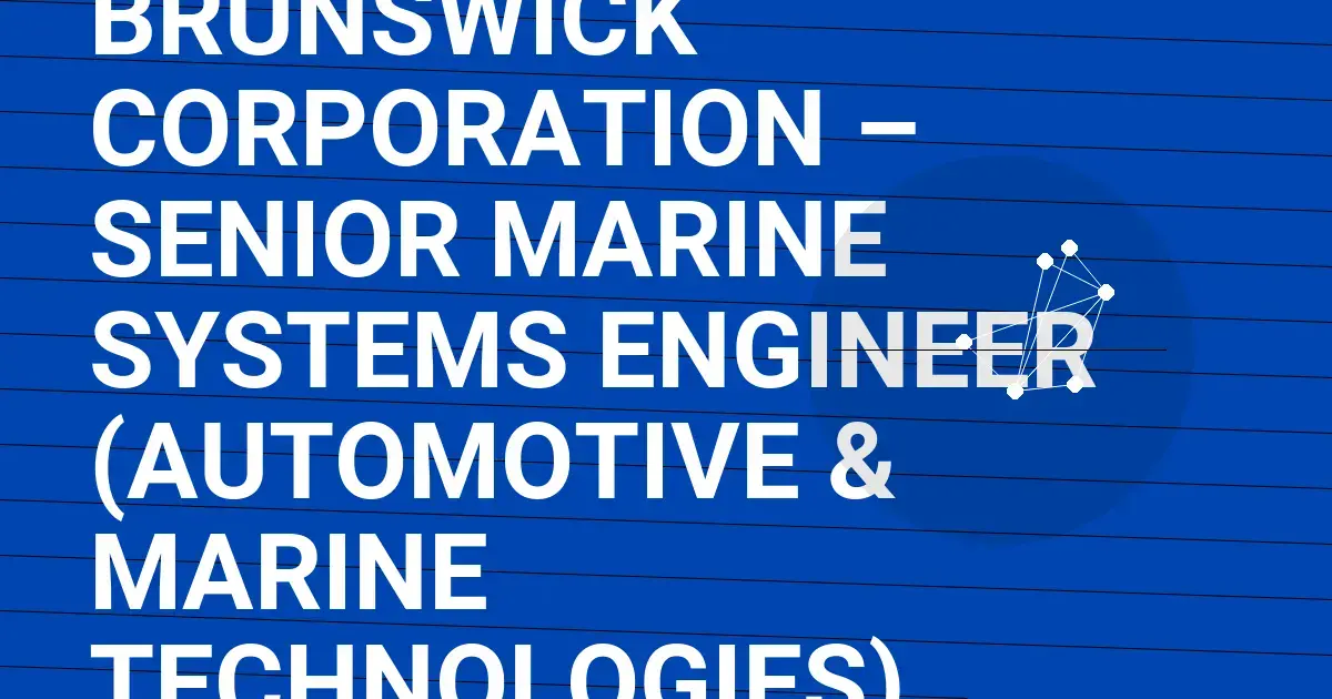Brunswick Corporation – Senior Marine Systems Engineer (Automotive & Marine Technologies)