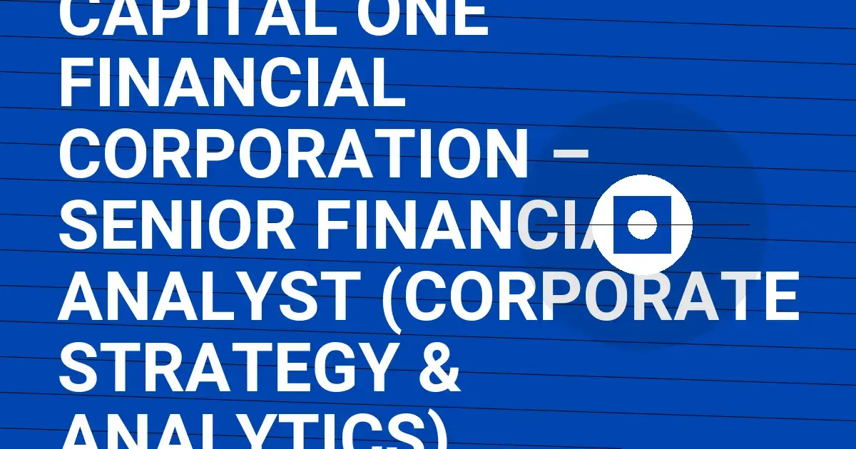 Capital One Financial Corporation – Senior Financial Analyst (Corporate Strategy & Analytics)
