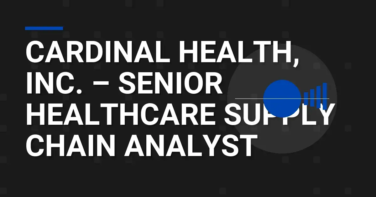 Cardinal Health, Inc. – Senior Healthcare Supply Chain Analyst