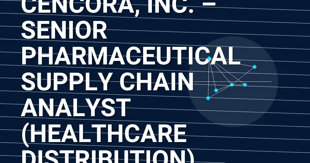 Cencora, Inc. – Senior Pharmaceutical Supply Chain Analyst (Healthcare Distribution)