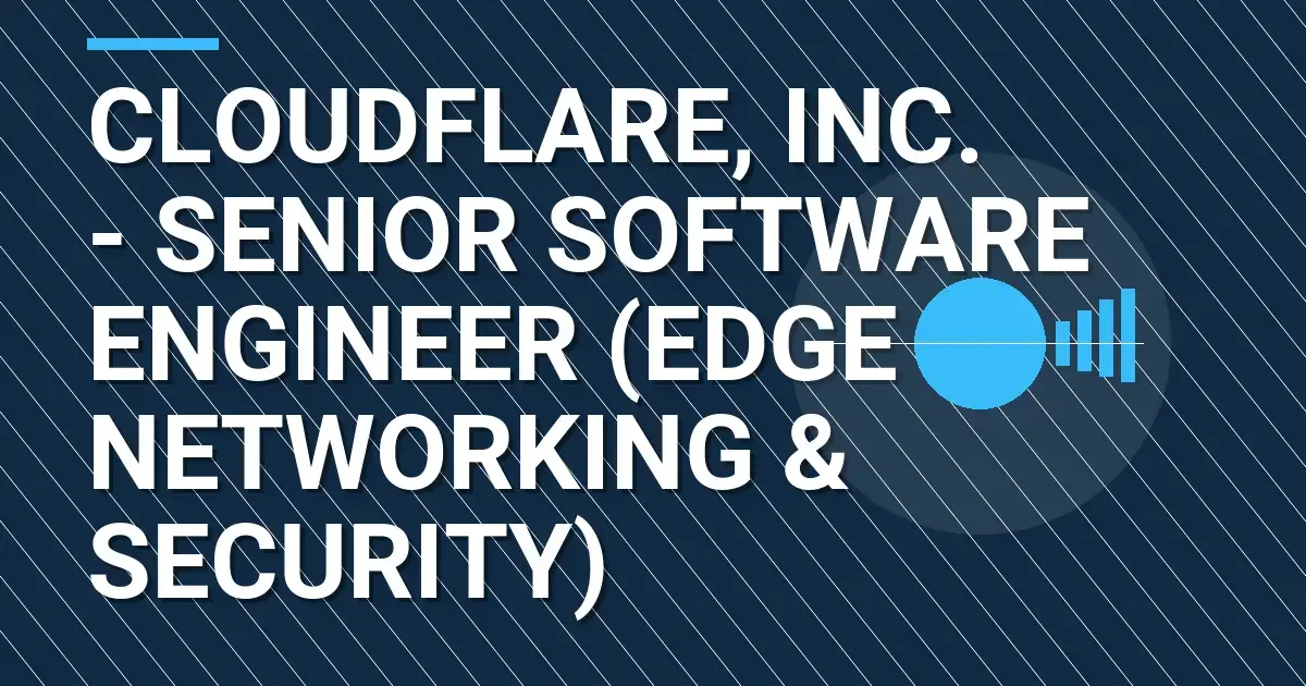 Cloudflare, Inc. - Senior Software Engineer (Edge Networking & Security)