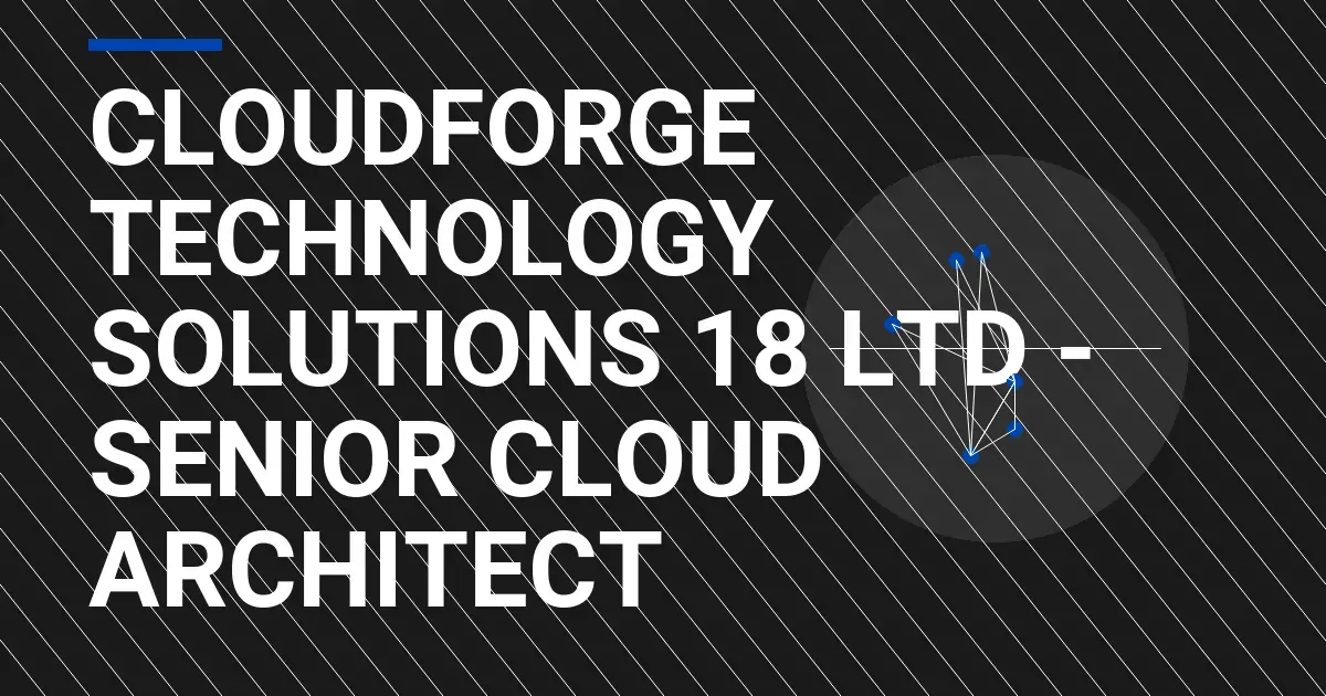 CloudForge Technology Solutions 18 Ltd - Senior Cloud Architect