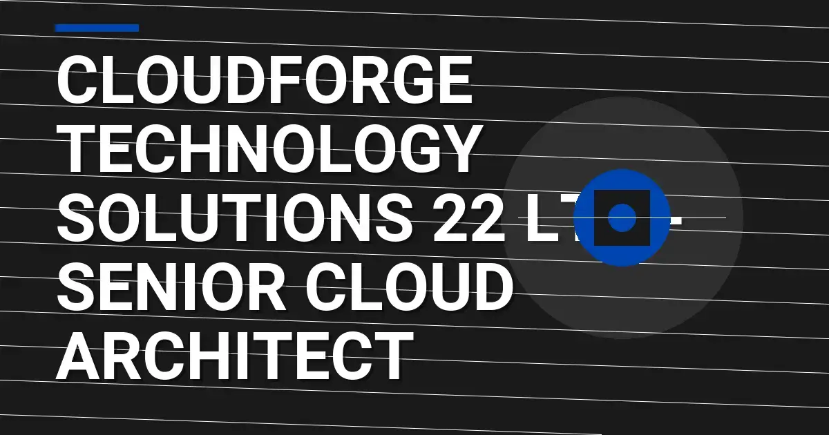 CloudForge Technology Solutions 22 Ltd - Senior Cloud Architect