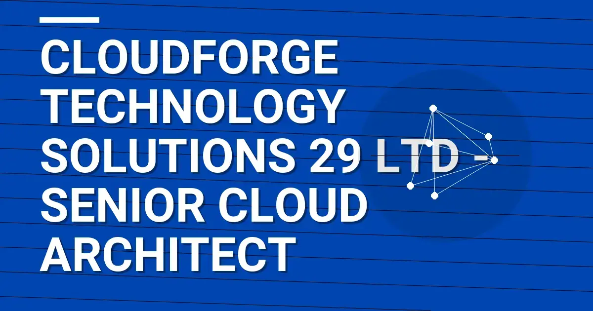 CloudForge Technology Solutions 29 Ltd - Senior Cloud Architect
