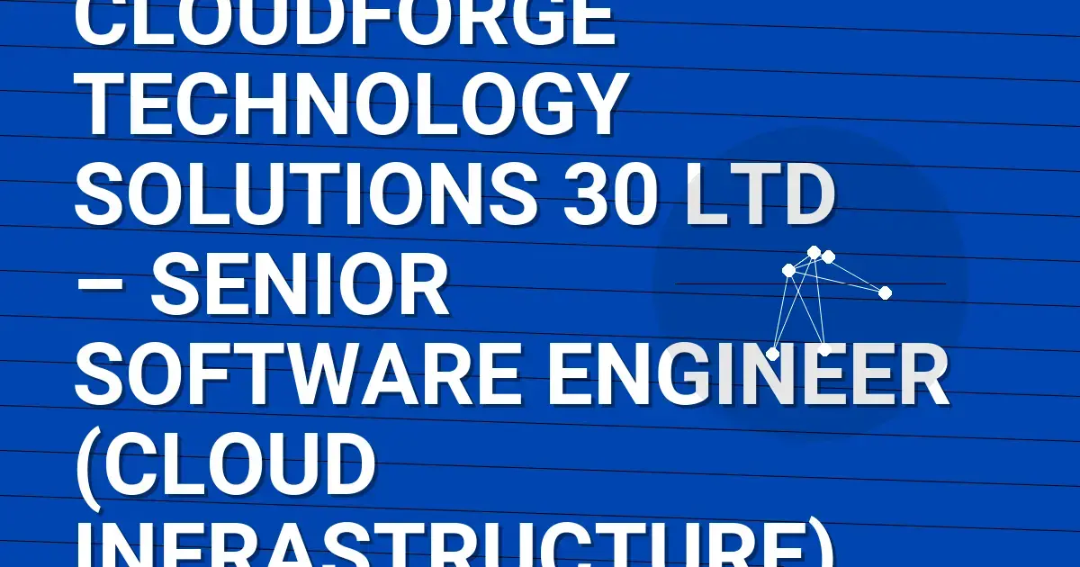 CloudForge Technology Solutions 30 Ltd – Senior Software Engineer (Cloud Infrastructure)