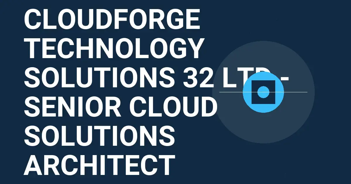 CloudForge Technology Solutions 32 Ltd - Senior Cloud Solutions Architect