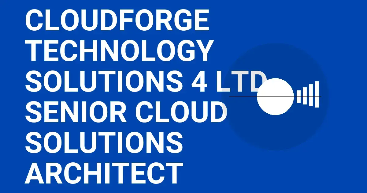 CloudForge Technology Solutions 4 Ltd - Senior Cloud Solutions Architect