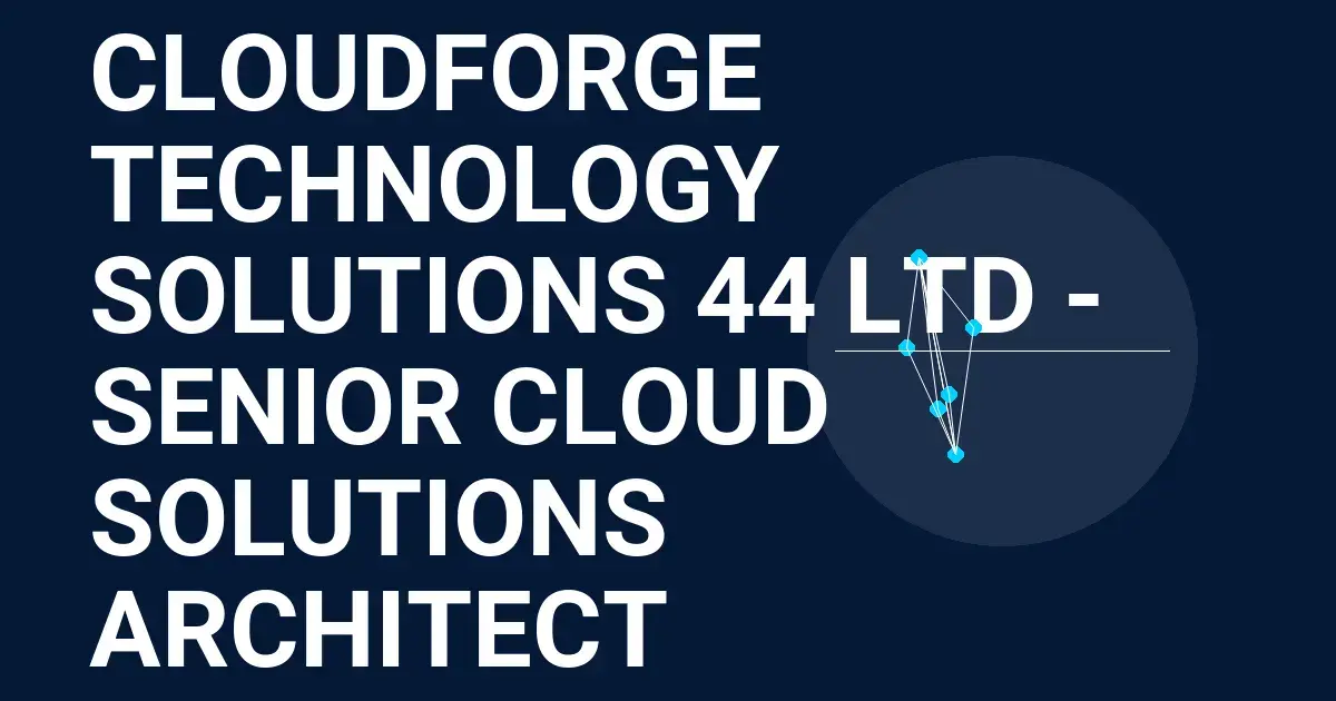 CloudForge Technology Solutions 44 Ltd - Senior Cloud Solutions Architect