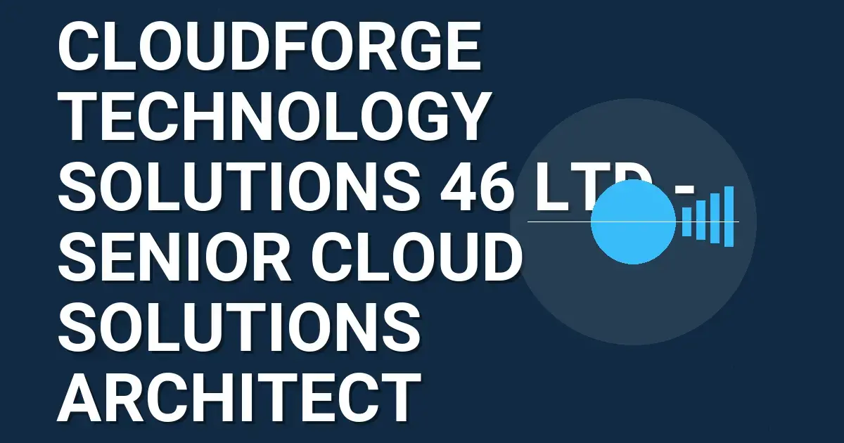 CloudForge Technology Solutions 46 Ltd - Senior Cloud Solutions Architect