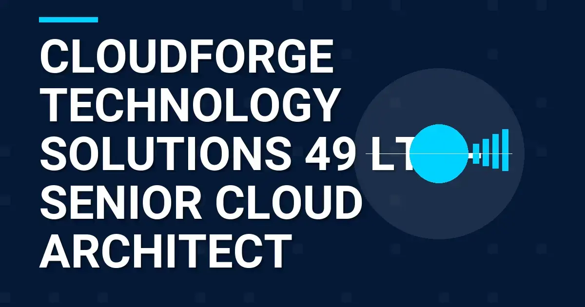 CloudForge Technology Solutions 49 Ltd - Senior Cloud Architect