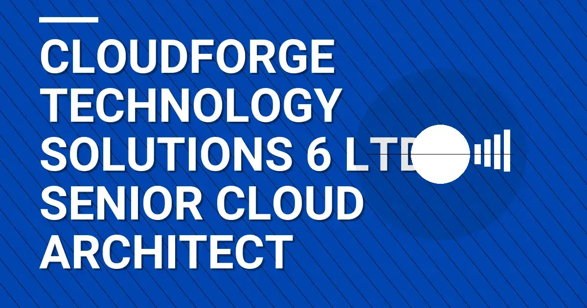 CloudForge Technology Solutions 6 Ltd - Senior Cloud Architect