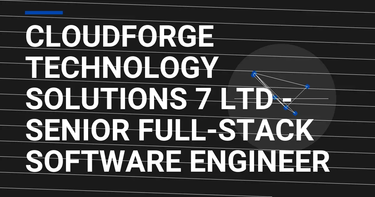CloudForge Technology Solutions 7 Ltd - Senior Full-Stack Software Engineer