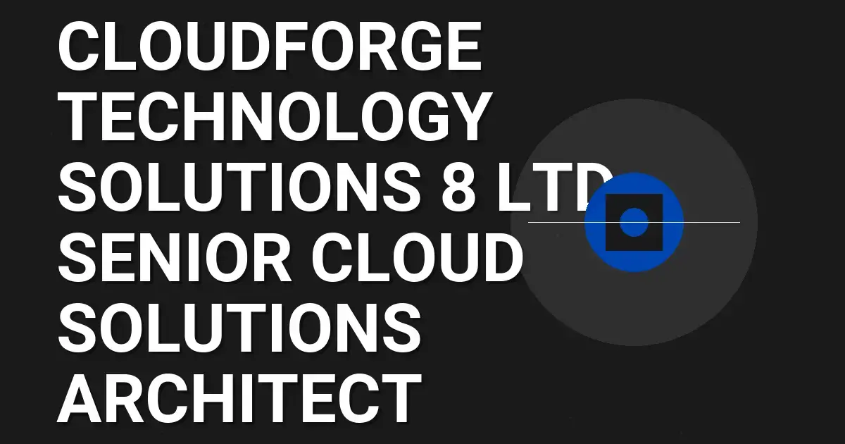 CloudForge Technology Solutions 8 Ltd - Senior Cloud Solutions Architect