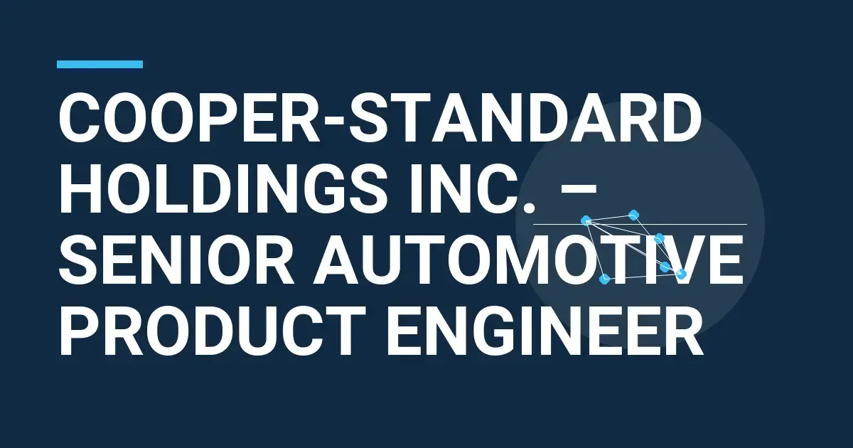 Cooper-Standard Holdings Inc. – Senior Automotive Product Engineer