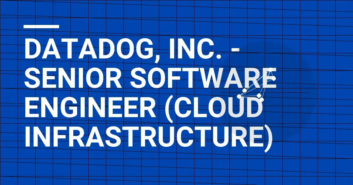 Datadog, Inc. - Senior Software Engineer (Cloud Infrastructure)