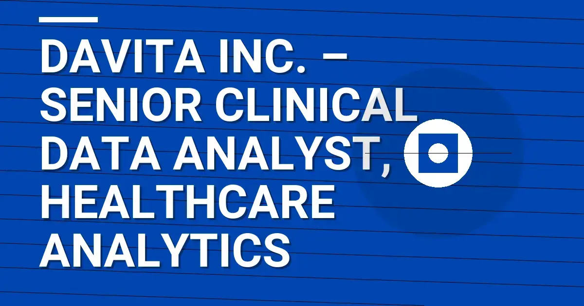 DaVita Inc. – Senior Clinical Data Analyst, Healthcare Analytics