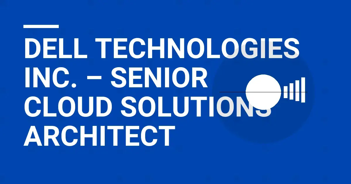 Dell Technologies Inc. – Senior Cloud Solutions Architect