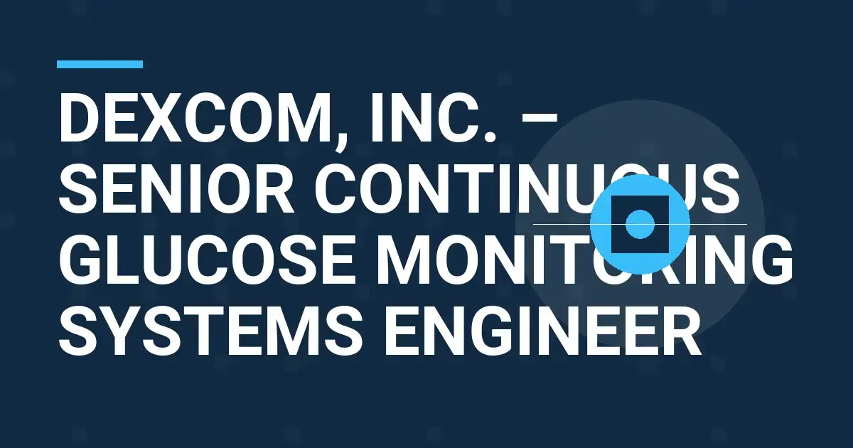 DexCom, Inc. – Senior Continuous Glucose Monitoring Systems Engineer