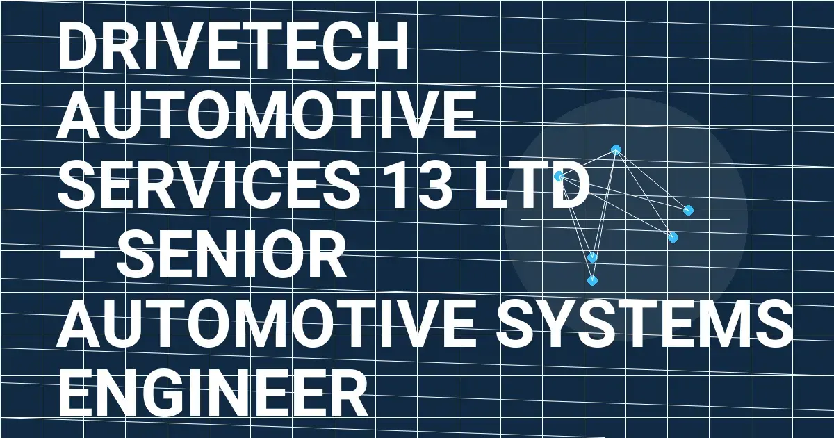 DriveTech Automotive Services 13 Ltd – Senior Automotive Systems Engineer