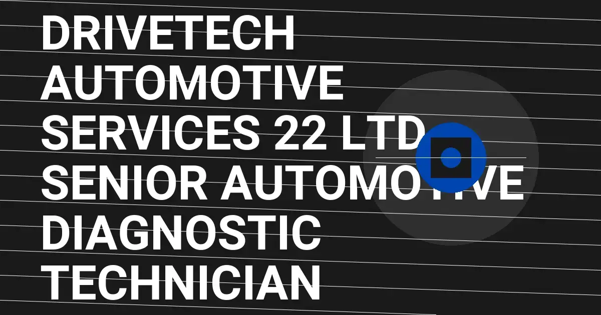 DriveTech Automotive Services 22 Ltd - Senior Automotive Diagnostic Technician