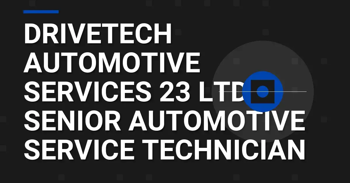 DriveTech Automotive Services 23 Ltd - Senior Automotive Service Technician