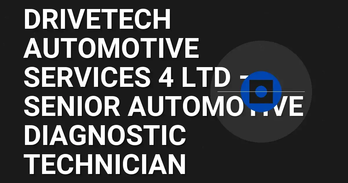 DriveTech Automotive Services 4 Ltd – Senior Automotive Diagnostic Technician