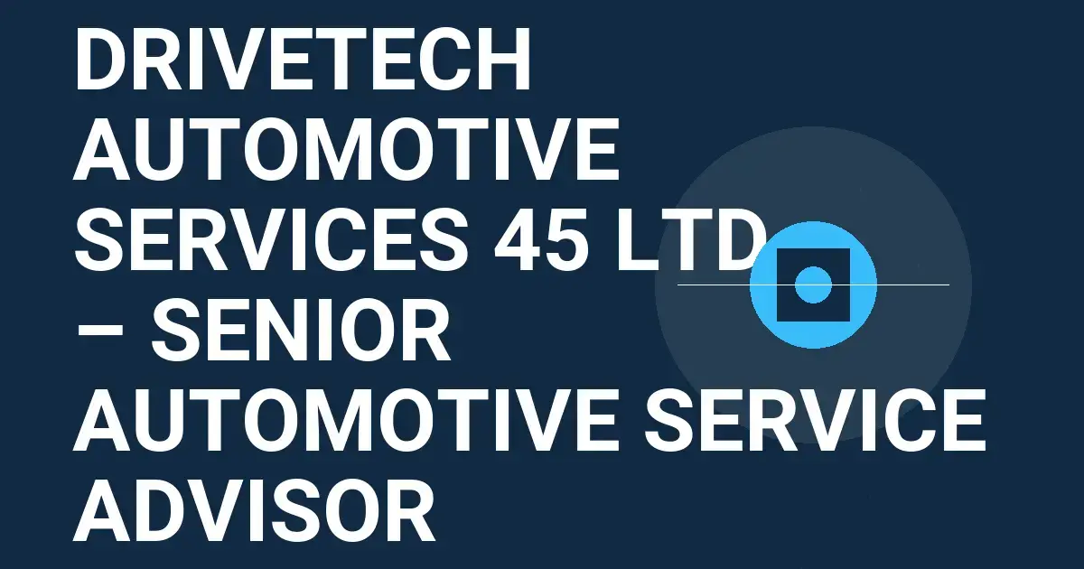 DriveTech Automotive Services 45 Ltd – Senior Automotive Service Advisor