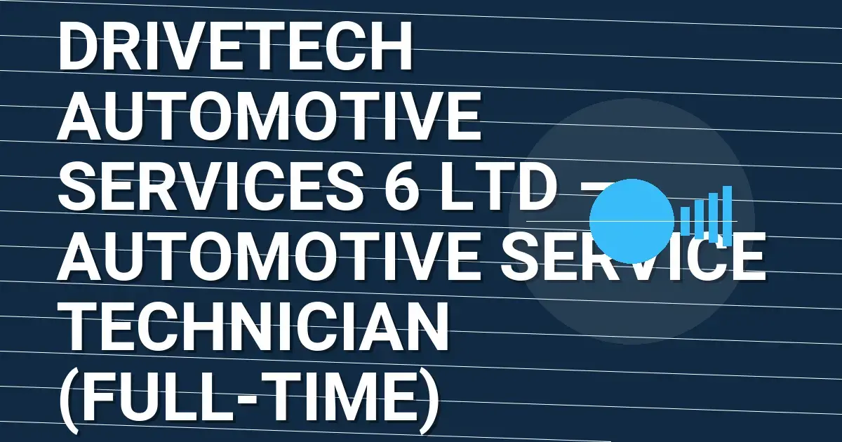 DriveTech Automotive Services 6 Ltd – Automotive Service Technician (Full-Time)