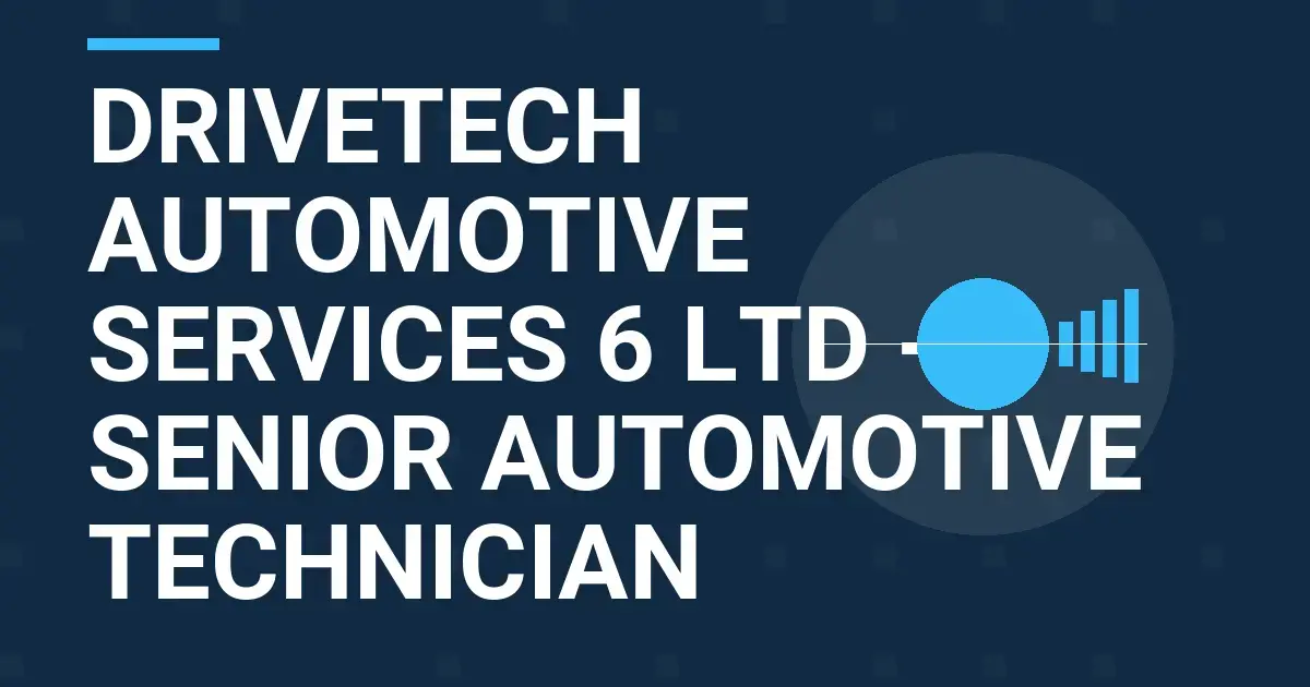 DriveTech Automotive Services 6 Ltd - Senior Automotive Technician