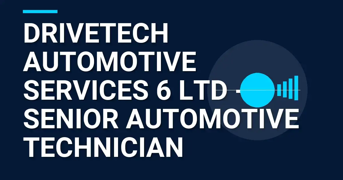 DriveTech Automotive Services 6 Ltd - Senior Automotive Technician