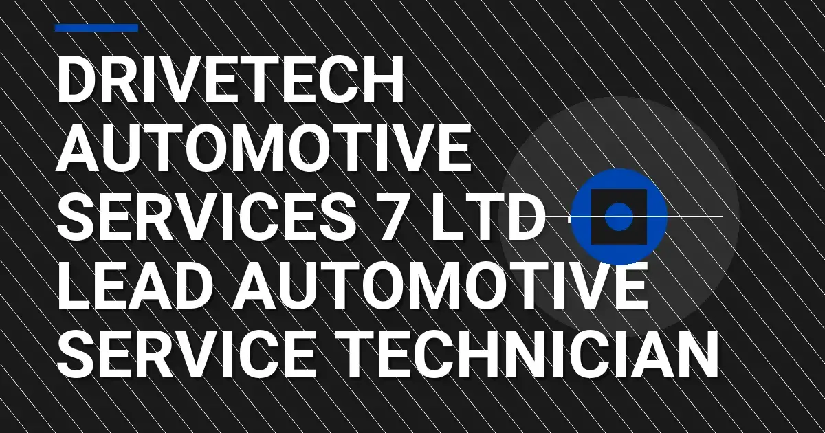 DriveTech Automotive Services 7 Ltd - Lead Automotive Service Technician