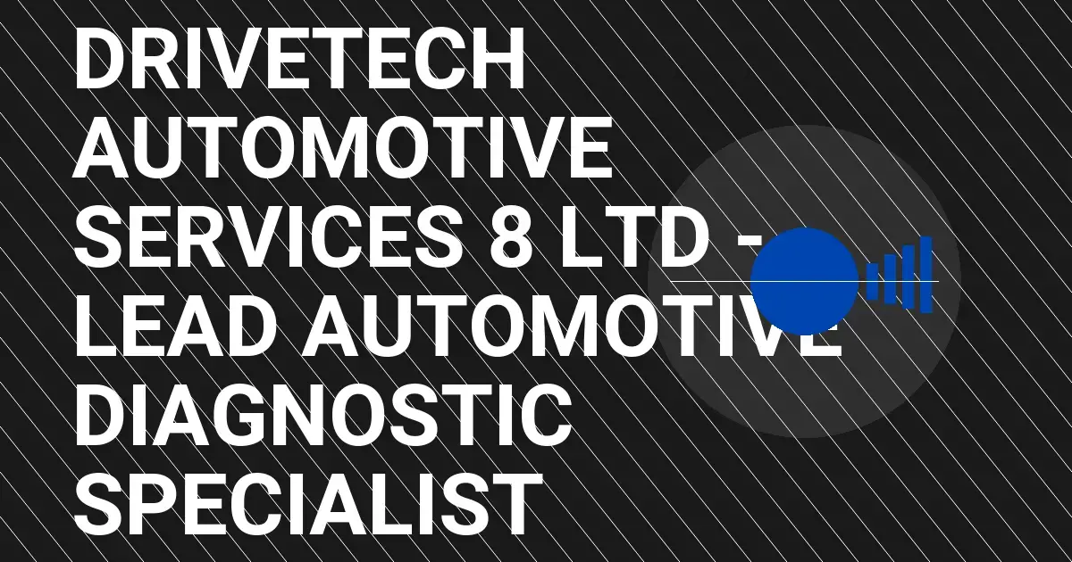 DriveTech Automotive Services 8 Ltd - Lead Automotive Diagnostic Specialist