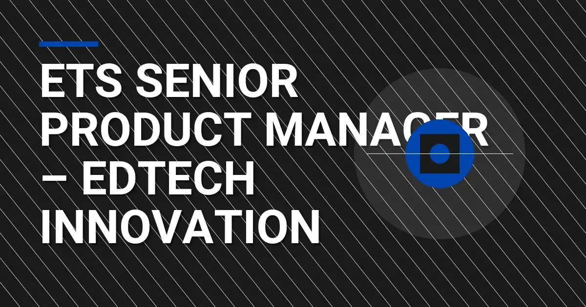 ETS Senior Product Manager – EdTech Innovation