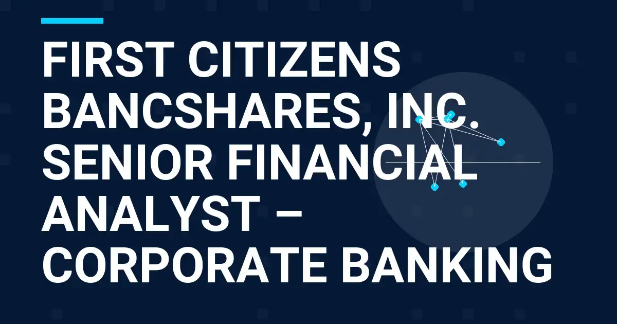 First Citizens BancShares, Inc. Senior Financial Analyst – Corporate Banking