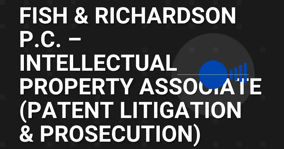 Fish & Richardson P.C. – Intellectual Property Associate (Patent Litigation & Prosecution)