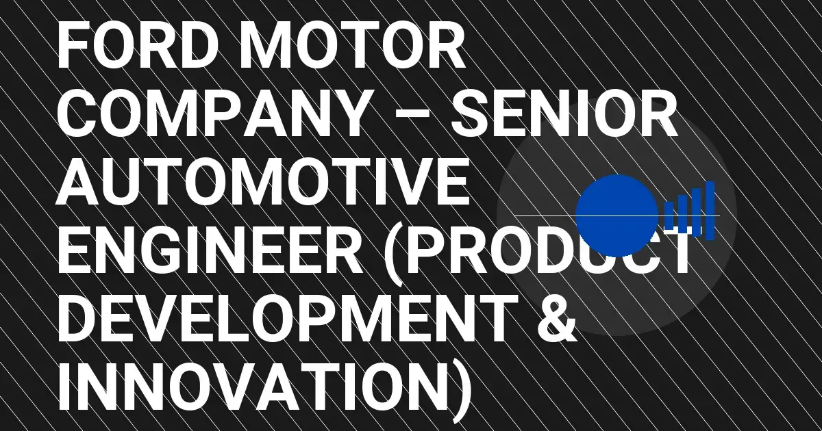 Ford Motor Company – Senior Automotive Engineer (Product Development & Innovation)