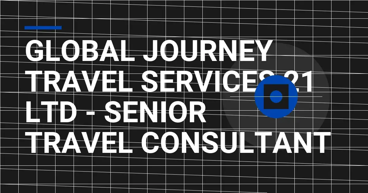 Global Journey Travel Services 21 Ltd - Senior Travel Consultant