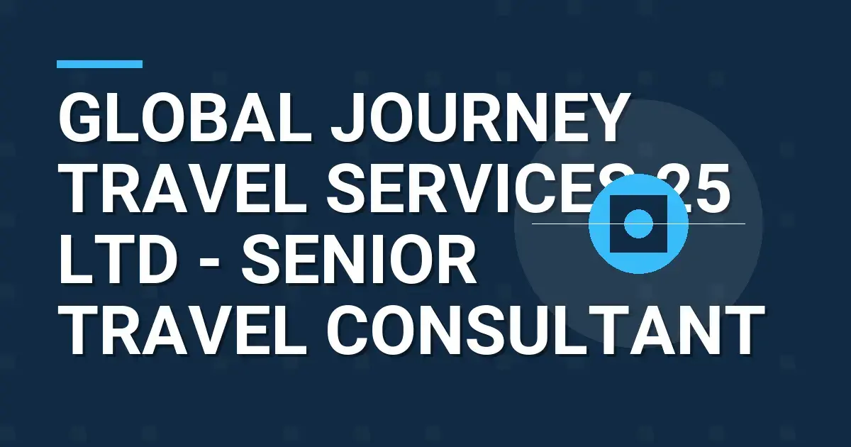 Global Journey Travel Services 25 Ltd - Senior Travel Consultant