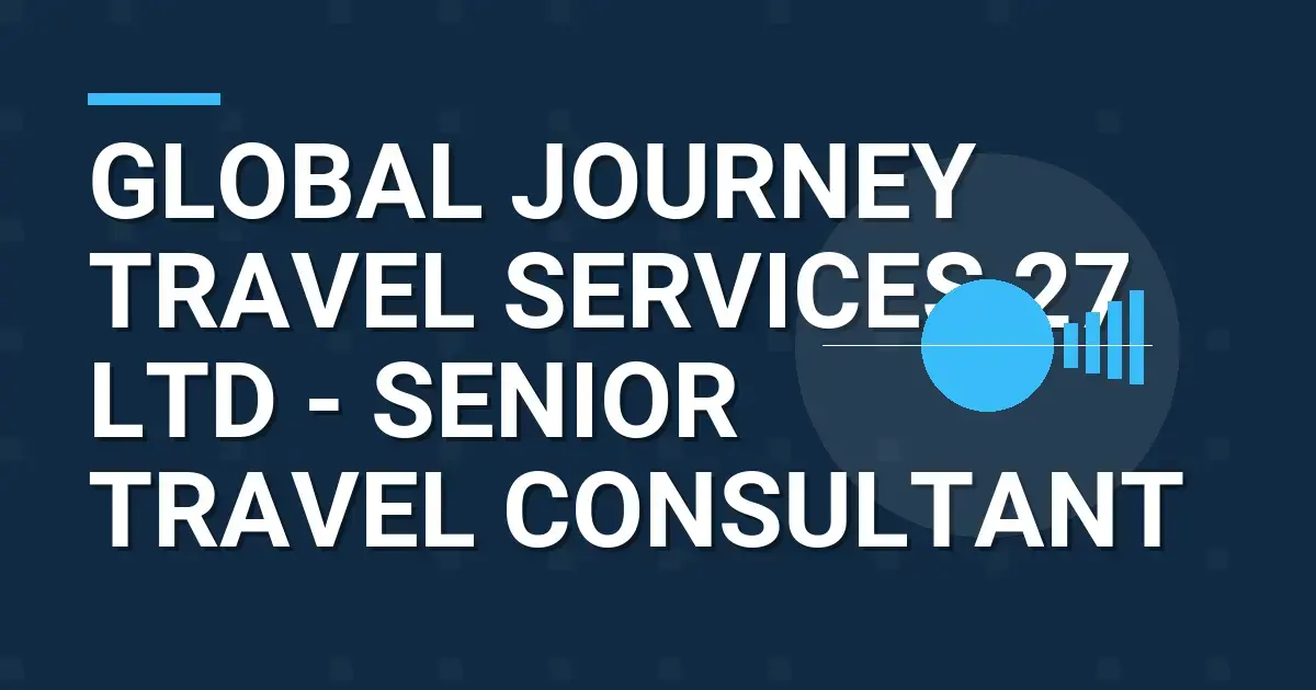 Global Journey Travel Services 27 Ltd - Senior Travel Consultant