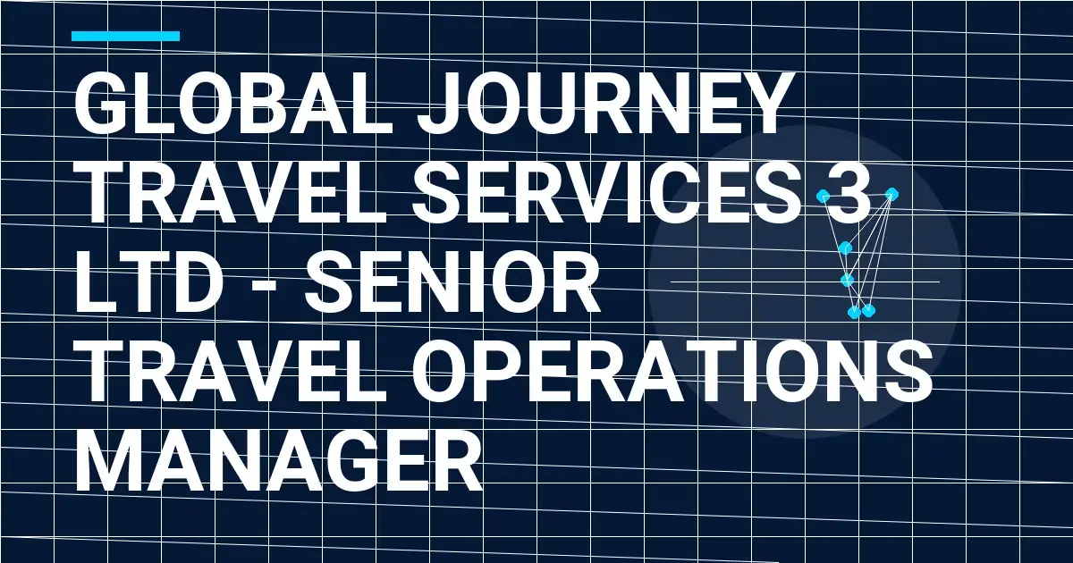 Global Journey Travel Services 3 Ltd - Senior Travel Operations Manager