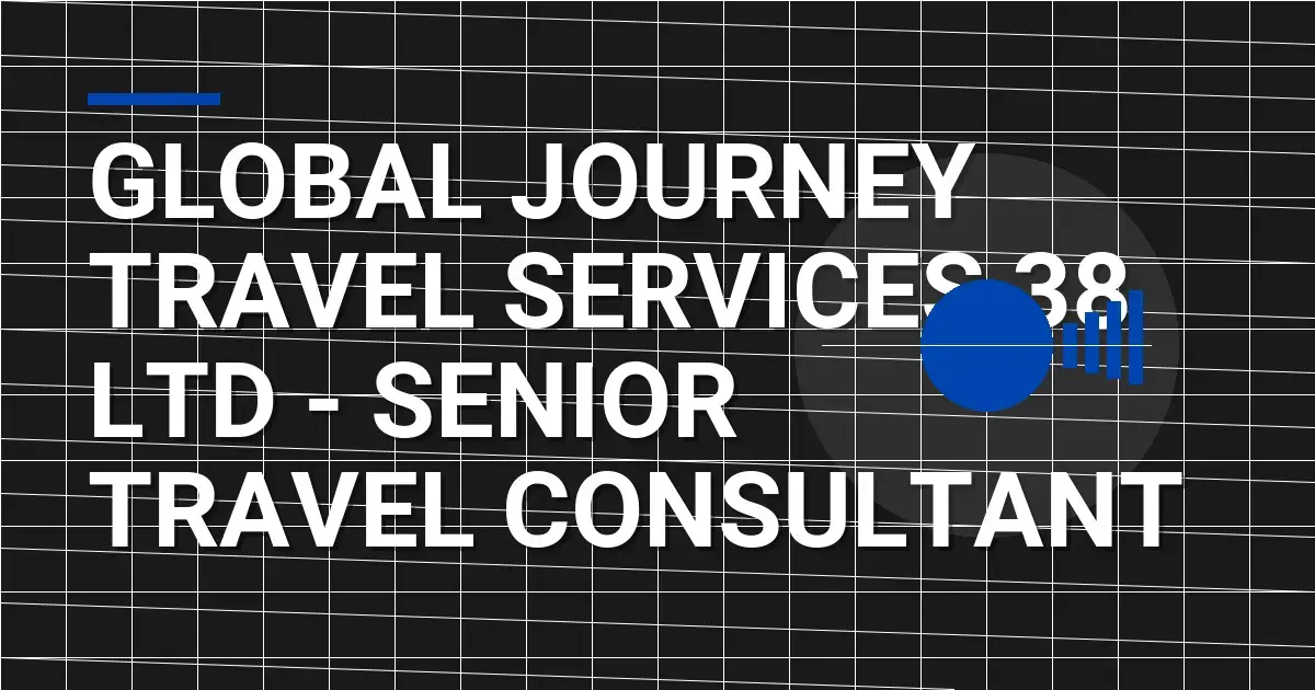 Global Journey Travel Services 38 Ltd - Senior Travel Consultant