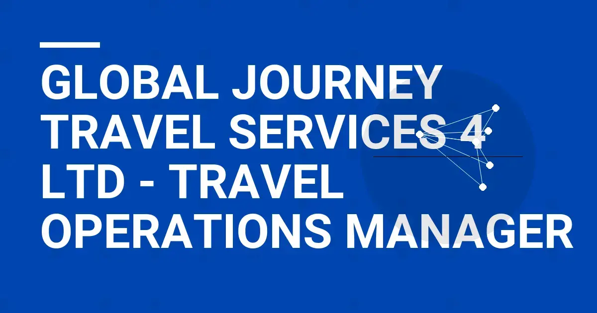 Global Journey Travel Services 4 Ltd - Travel Operations Manager