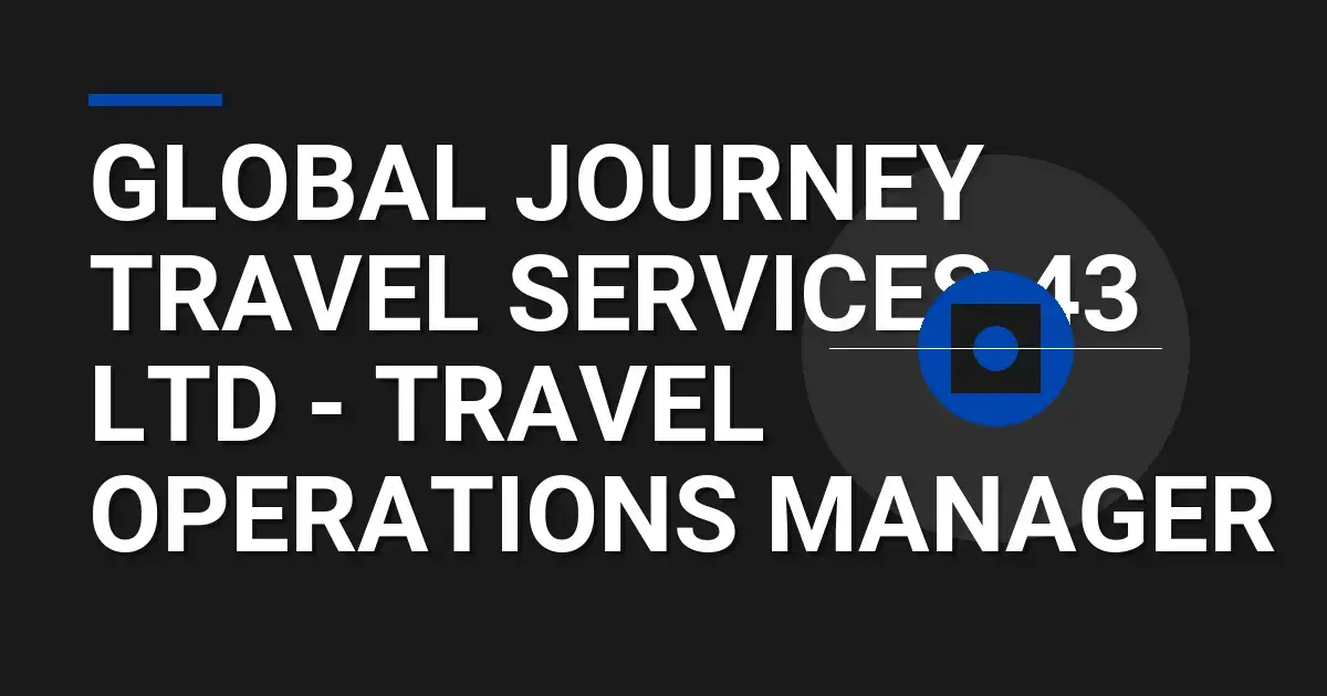 Global Journey Travel Services 43 Ltd - Travel Operations Manager
